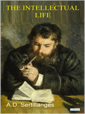 cover image of THE INTELLECTUAL LIFE, Its Spirit, Conditions, Methods--Sertillanges